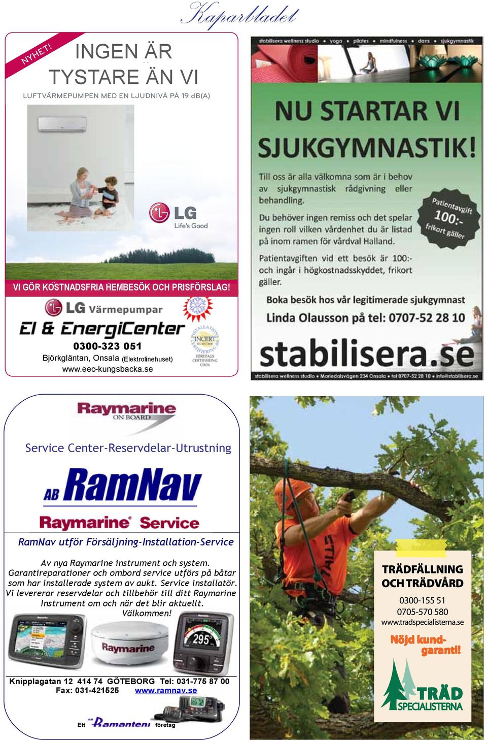 LJUDNIVÅ PÅ 19 db(a) LUFTVÄRMEPUMPEN MED EN LJUDNIVÅ PÅ 19 db(a) Kaparbladet HÖR AV DIG SÅ FÅR DU VETA MER! vi gör kostnadsfria HÖR AV DIG SÅ hembesök FÅR DU VETA och prisförslag! MER! HÖR AV DIG SÅ FÅR DU VETA MER! HÖR AV DIG SÅ FÅR DU VETA MER! 0300-323 051 Björkgläntan, Onsala (Elektrolinehuset) www.