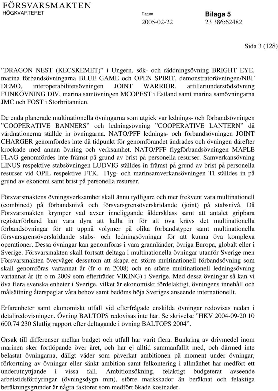 De enda planerade multinationella övningarna som utgick var lednings- och förbandsövningen COOPERATIVE BANNERS och ledningsövning COOPERATIVE LANTERN då värdnationerna ställde in övningarna.