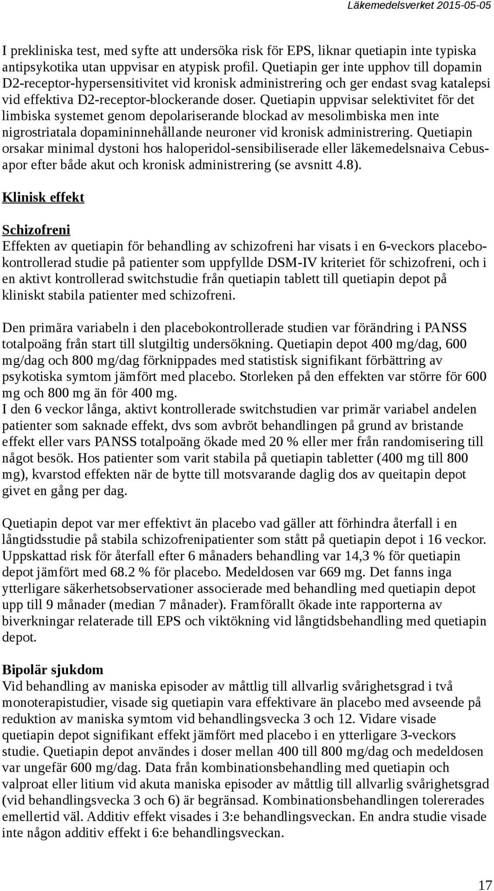 Quetiapin uppvisar selektivitet för det limbiska systemet genom depolariserande blockad av mesolimbiska men inte nigrostriatala dopamininnehållande neuroner vid kronisk administrering.