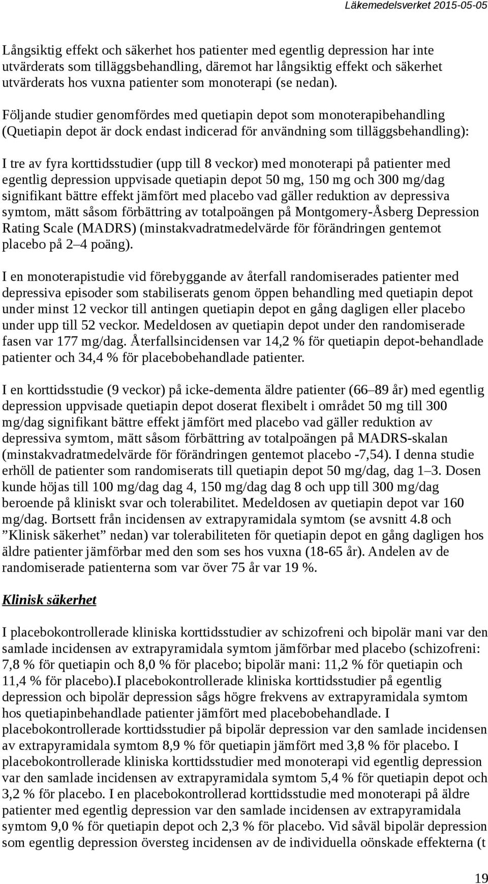 Följande studier genomfördes med quetiapin depot som monoterapibehandling (Quetiapin depot är dock endast indicerad för användning som tilläggsbehandling): I tre av fyra korttidsstudier (upp till 8