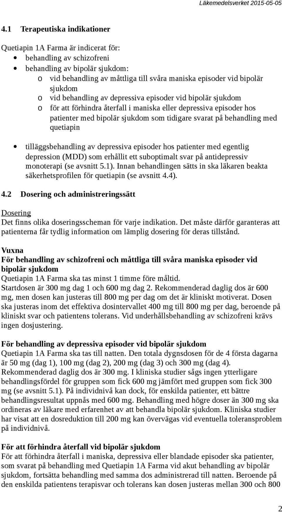 behandling med quetiapin tilläggsbehandling av depressiva episoder hos patienter med egentlig depression (MDD) som erhållit ett suboptimalt svar på antidepressiv monoterapi (se avsnitt 5.1).