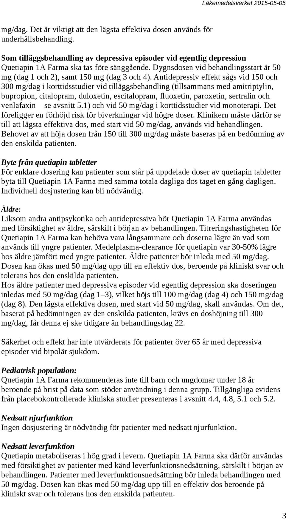 Antidepressiv effekt sågs vid 150 och 300 mg/dag i korttidsstudier vid tilläggsbehandling (tillsammans med amitriptylin, bupropion, citalopram, duloxetin, escitalopram, fluoxetin, paroxetin,