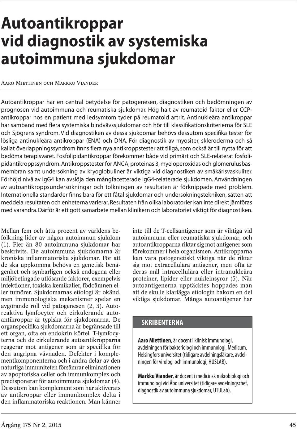 Antinukleära har samband med lera systemiska bindvävssjukdomar och hör till klassiikationskriterierna ör SLE och Sjögrens syndrom.