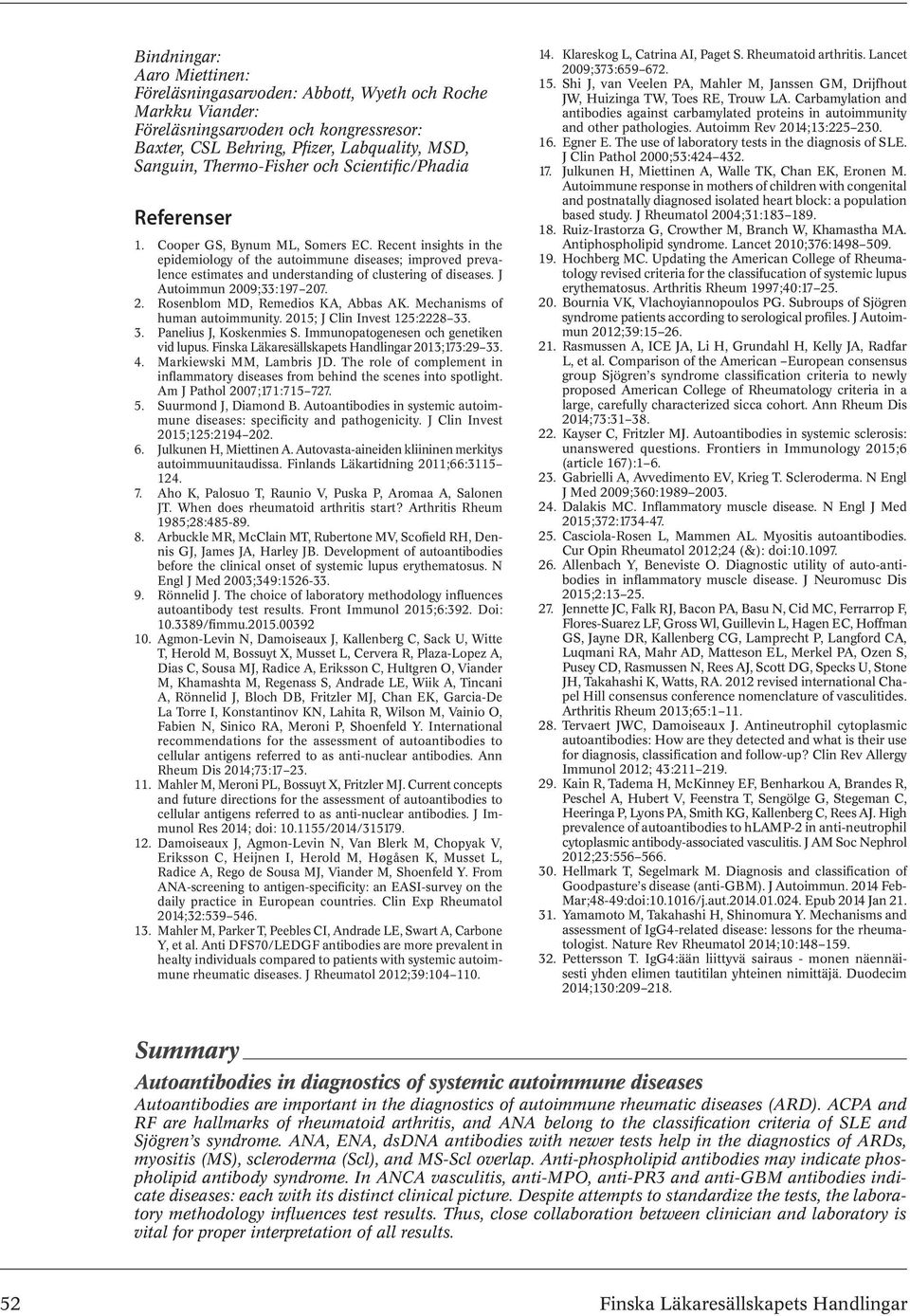 Recent insights in the epidemiology o the autoimmune diseases; improved prevalence estimates and understanding o clustering o diseases. J Autoimmun 2009;33:197 207. 2. Rosenblom MD, Remedios KA, Abbas AK.