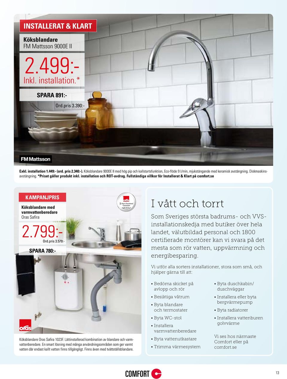 Fullständiga villkor för Installerat & Klart på comfort.se KAMPANJPRIS Köksblandare med varmvattenberedare Oras Safira 2.799:- Ord.pris 3.