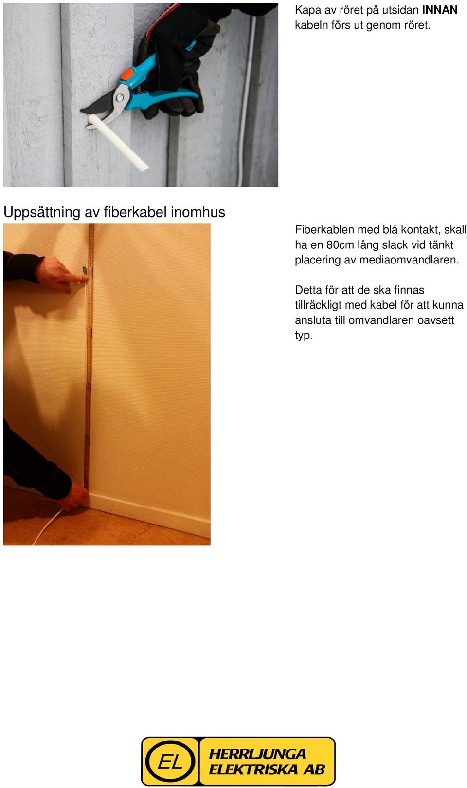 en 80cm lång slack vid tänkt placering av mediaomvandlaren.