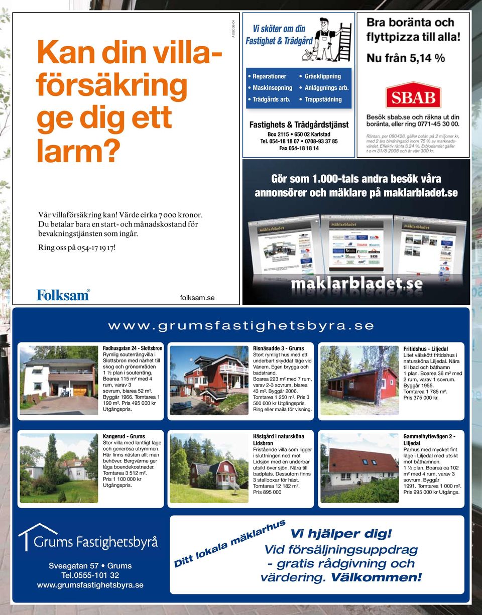 Du betalar bara en start- och månadskostand för bevakningstjänsten som ingår. Ring oss på 054-17 19 17! Gör som 1.000-tals andra besök våra annonsörer och mäklare på maklarbladet.se folksam.se www.