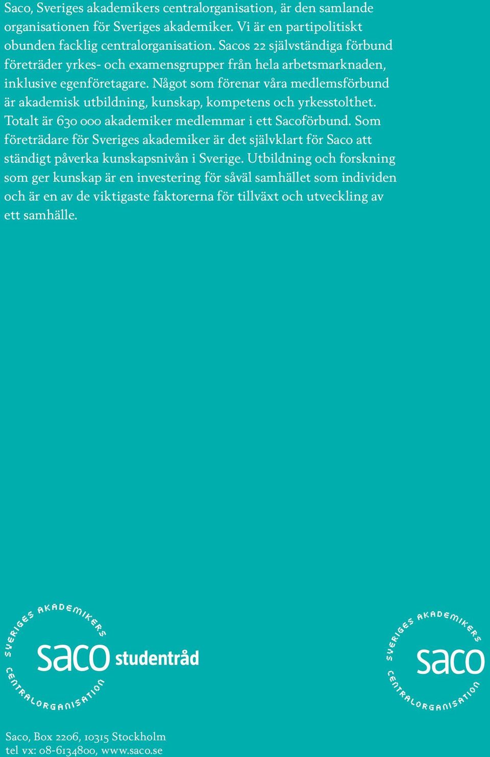 Något som förenar våra medlemsförbund är akademisk utbildning, kunskap, kompetens och yrkesstolthet. Totalt är 630 000 akademiker medlemmar i ett Sacoförbund.
