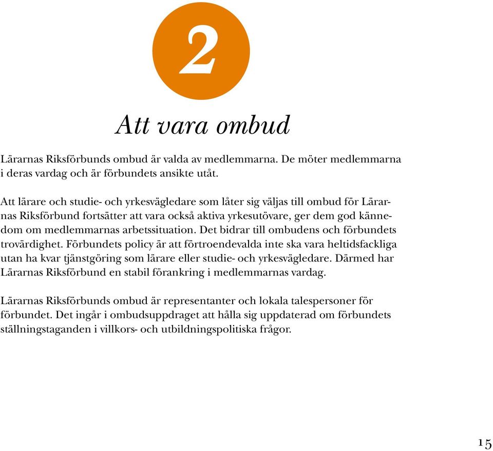 Det bidrar till ombudens och förbundets trovärdighet. Förbundets policy är att förtroendevalda inte ska vara heltidsfackliga utan ha kvar tjänstgöring som lärare eller studie- och yrkesvägledare.