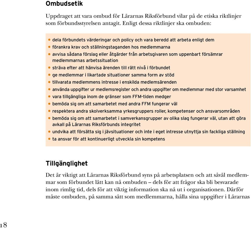 åtgärder från arbetsgivaren som uppenbart försämrar medlemmarnas arbetssituation sträva efter att hänvisa ärenden till rätt nivå i förbundet ge medlemmar i likartade situationer samma form av stöd