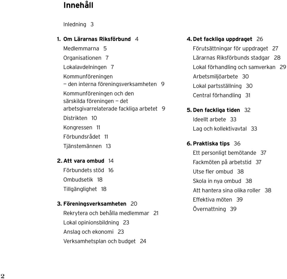 arbetsgivarrelaterade fackliga arbetet 9 Distrikten 10 Kongressen 11 Förbundsrådet 11 Tjänstemännen 13 2. Att vara ombud 14 Förbundets stöd 16 Ombudsetik 18 Tillgänglighet 18 3.