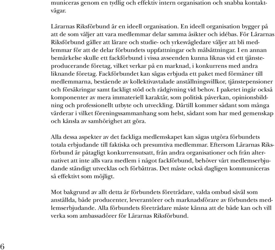 För Lärarnas Riksförbund gäller att lärare och studie- och yrkesvägledare väljer att bli medlemmar för att de delar förbundets uppfattningar och målsättningar.