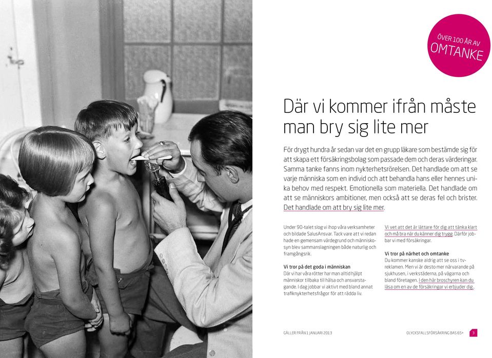 Det handlade om att se människors ambitioner, men också att se deras fel och brister. Det handlade om att bry sig lite mer. Under 90-talet slog vi ihop våra verksamheter och bildade SalusAnsvar.