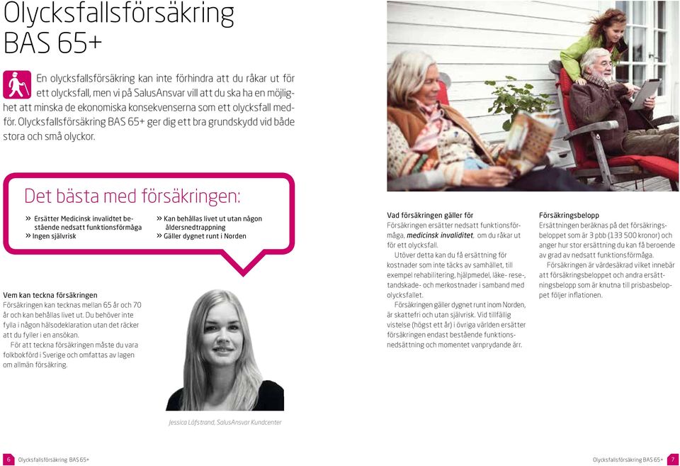 Det bästa med försäkringen:» Ersätter Medicinsk invalidtet bestående nedsatt funktionsförmåga» Ingen självrisk Vem kan teckna försäkringen Försäkringen kan tecknas mellan 65 år och 70 år och kan