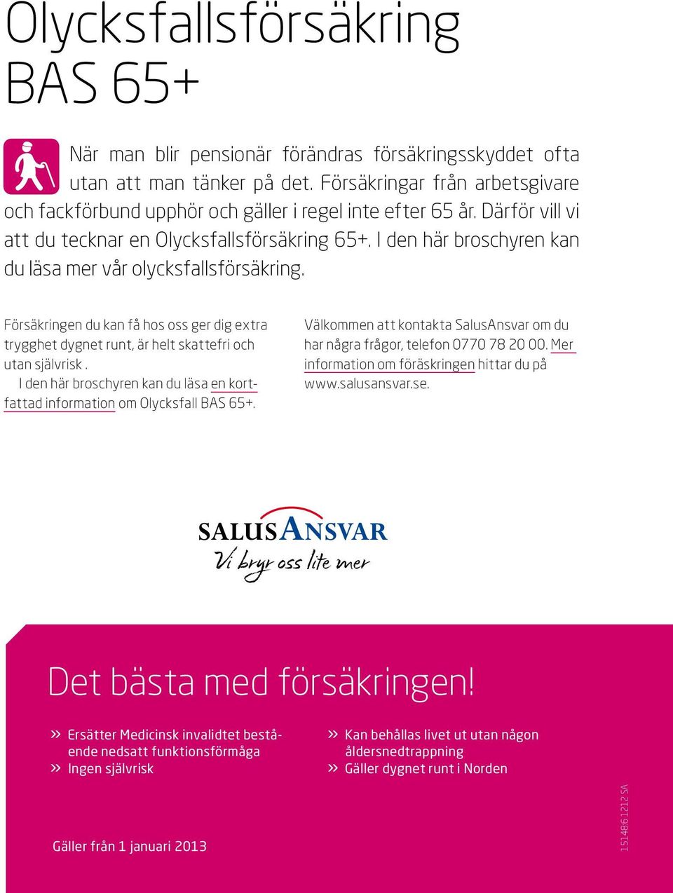 I den här broschyren kan du läsa mer vår olycksfallsförsäkring. Försäkringen du kan få hos oss ger dig extra trygghet dygnet runt, är helt skattefri och utan självrisk.