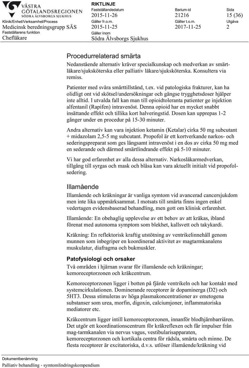 I utvalda fall kan man till opioidtoleranta patienter ge injektion alfentanil (Rapifen) intravenöst. Denna opioid har en mycket snabbt insättande effekt och tillika kort halveringstid.