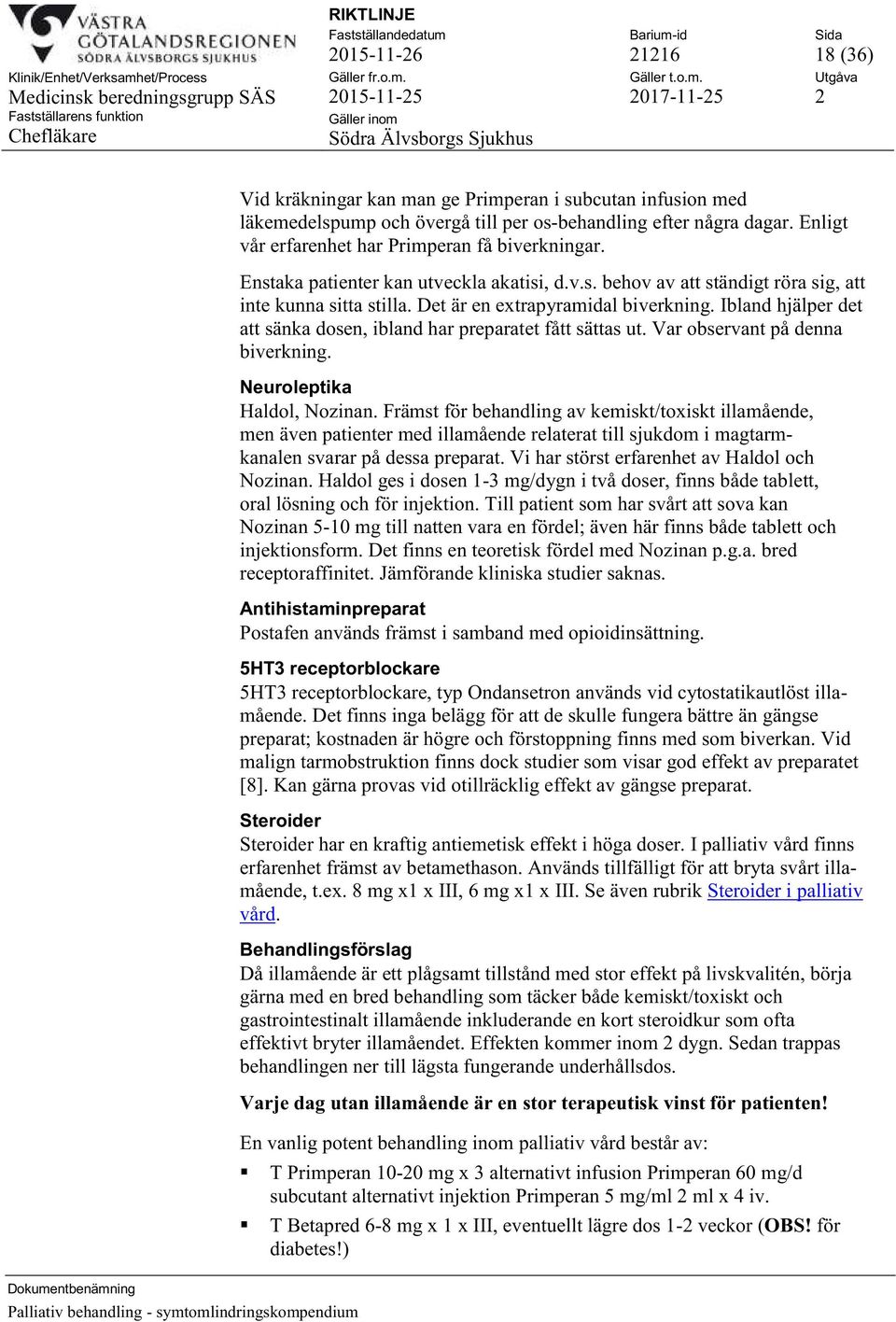 Ibland hjälper det att sänka dosen, ibland har preparatet fått sättas ut. Var observant på denna biverkning. Neuroleptika Haldol, Nozinan.