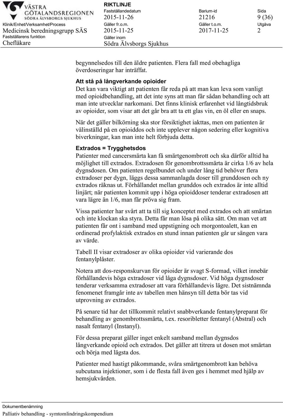 utvecklar narkomani. Det finns klinisk erfarenhet vid långtidsbruk av opioider, som visar att det går bra att ta ett glas vin, en öl eller en snaps.