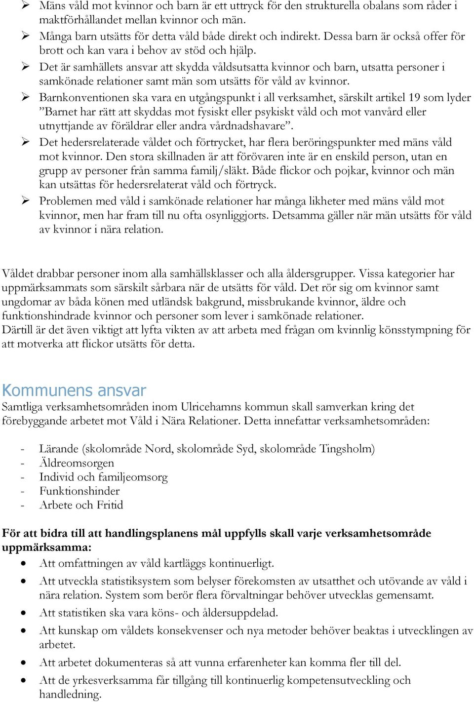 Det är samhällets ansvar att skydda våldsutsatta kvinnor och barn, utsatta personer i samkönade relationer samt män som utsätts för våld av kvinnor.