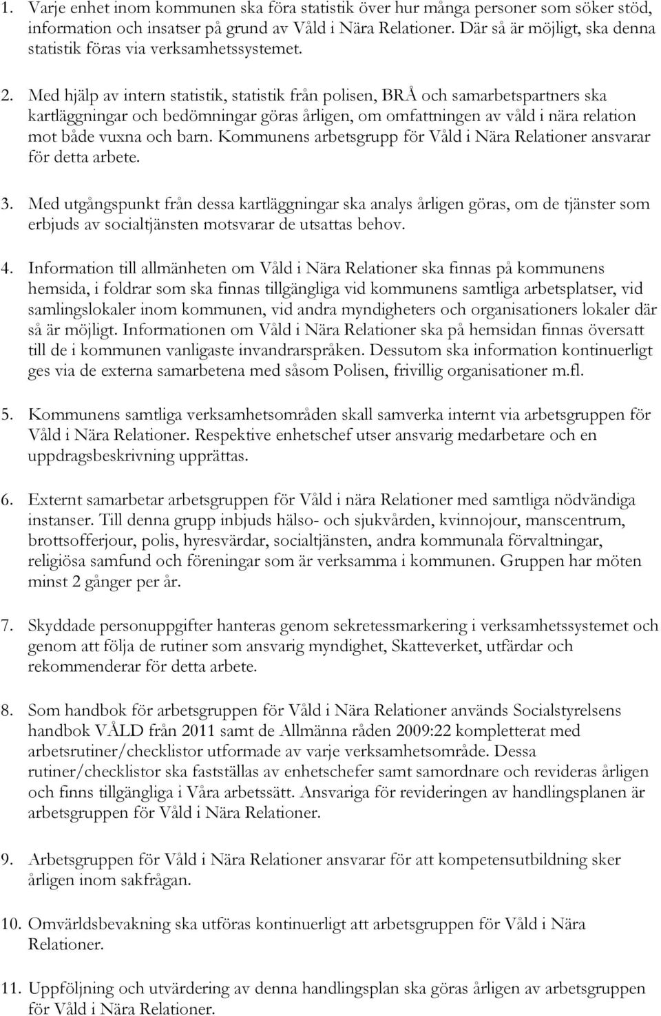 Med hjälp av intern statistik, statistik från polisen, BRÅ och samarbetspartners ska kartläggningar och bedömningar göras årligen, om omfattningen av våld i nära relation mot både vuxna och barn.