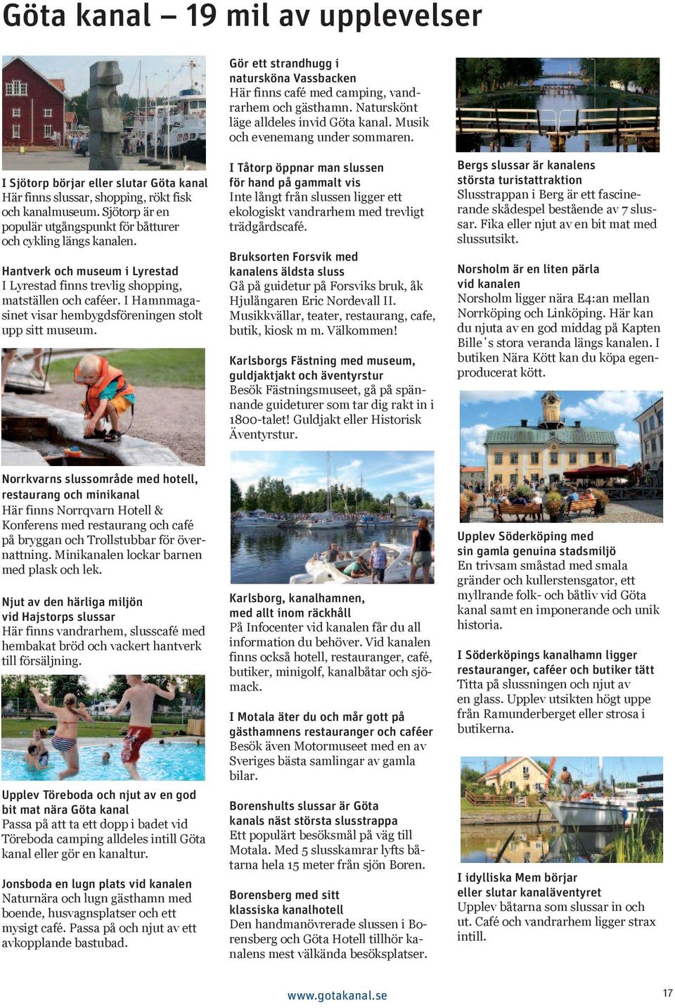 Hantverk och useu i Lyrestad I Lyrestad finns trevlig shopping, atställen och caféer. I Hanagasinet visar hebygdsföreningen stolt upp sitt useu.