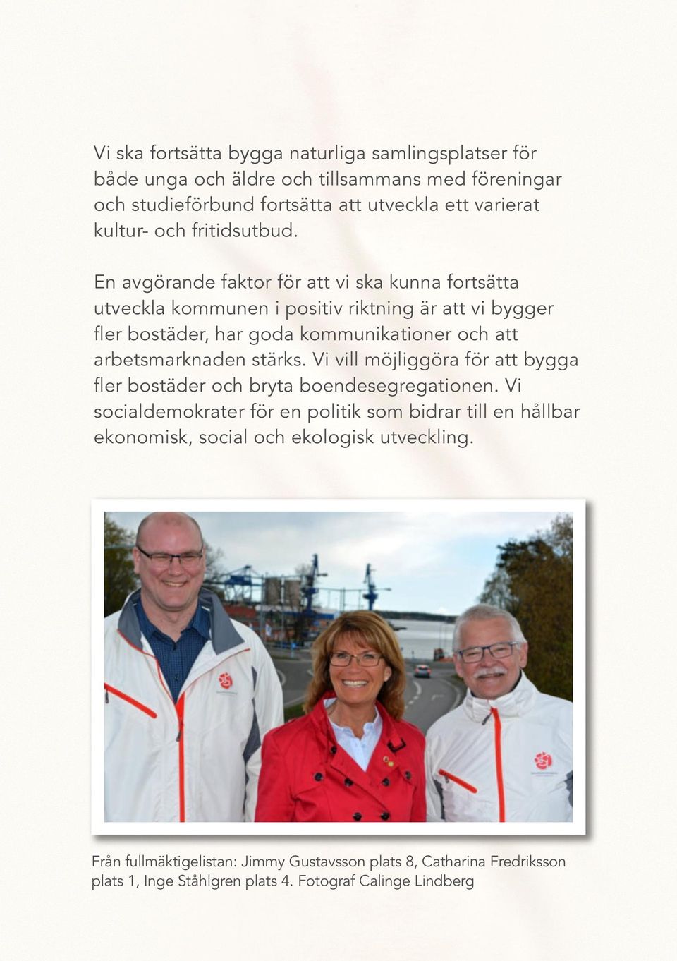 En avgörande faktor för att vi ska kunna fortsätta utveckla kommunen i positiv riktning är att vi bygger fler bostäder, har goda kommunikationer och att arbetsmarknaden