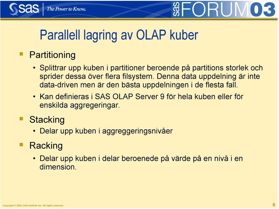 Kan definieras i SAS OLAP Server 9 för hela kuben eller för enskilda aggregeringar.