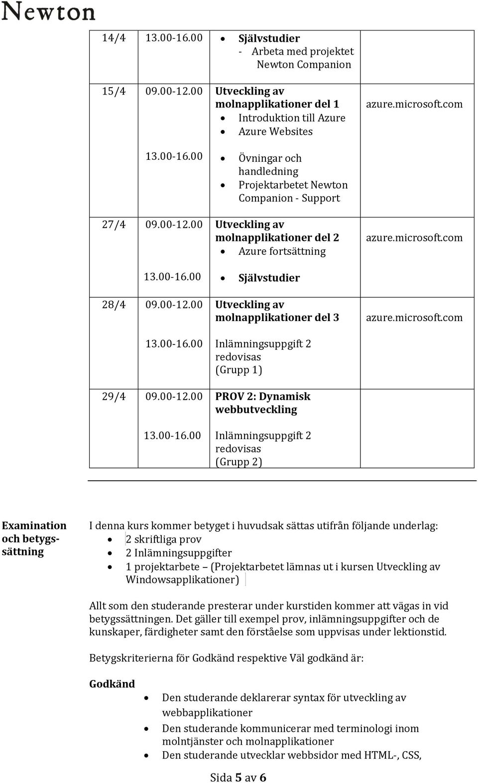 00 Utveckling av molnapplikationer del 2 Azure fortsättning azure.microsoft.com Självstudier 28/4 09.00-12.