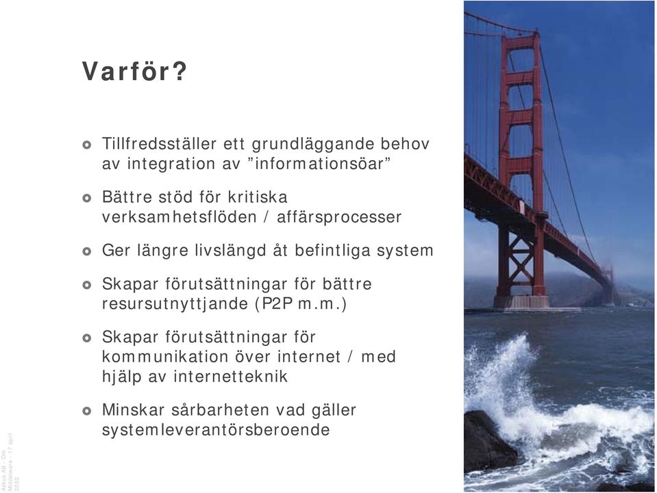 kritiska verksamhetsflöden / affärsprocesser Ger längre livslängd åt befintliga system Skapar