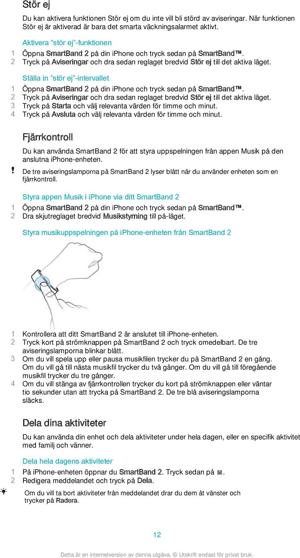 Ställa in stör ej -intervallet 1 Öppna SmartBand 2 på din iphone och tryck sedan på SmartBand. 2 Tryck på Aviseringar och dra sedan reglaget bredvid Stör ej till det aktiva läget.