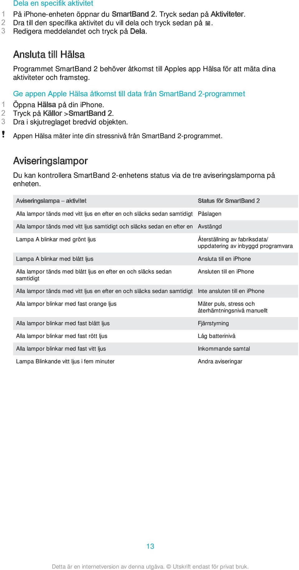 Ge appen Apple Hälsa åtkomst till data från SmartBand 2-programmet 1 Öppna Hälsa på din iphone. 2 Tryck på Källor >SmartBand 2. 3 Dra i skjutreglaget bredvid objekten.