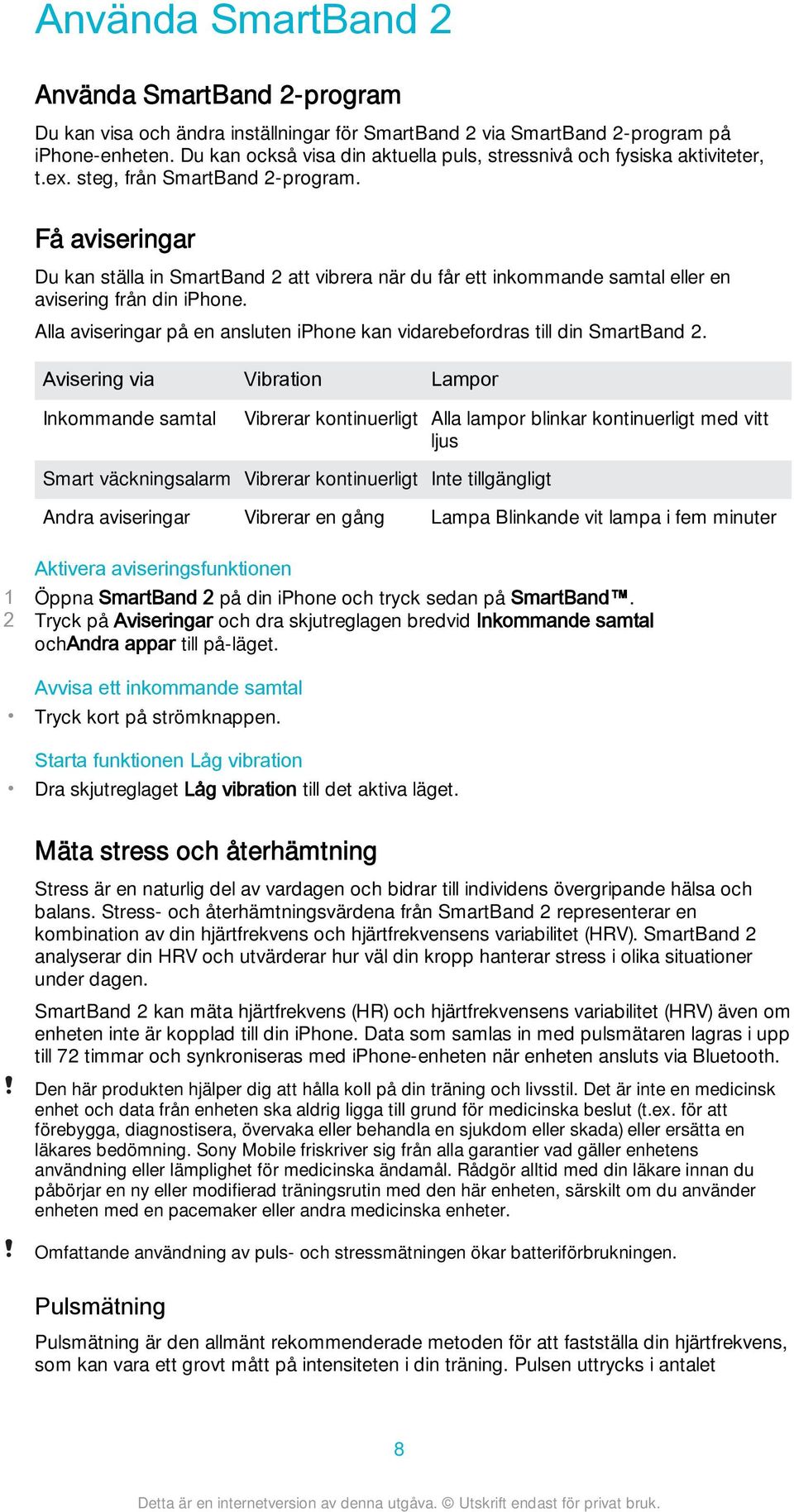 Få aviseringar Du kan ställa in SmartBand 2 att vibrera när du får ett inkommande samtal eller en avisering från din iphone.