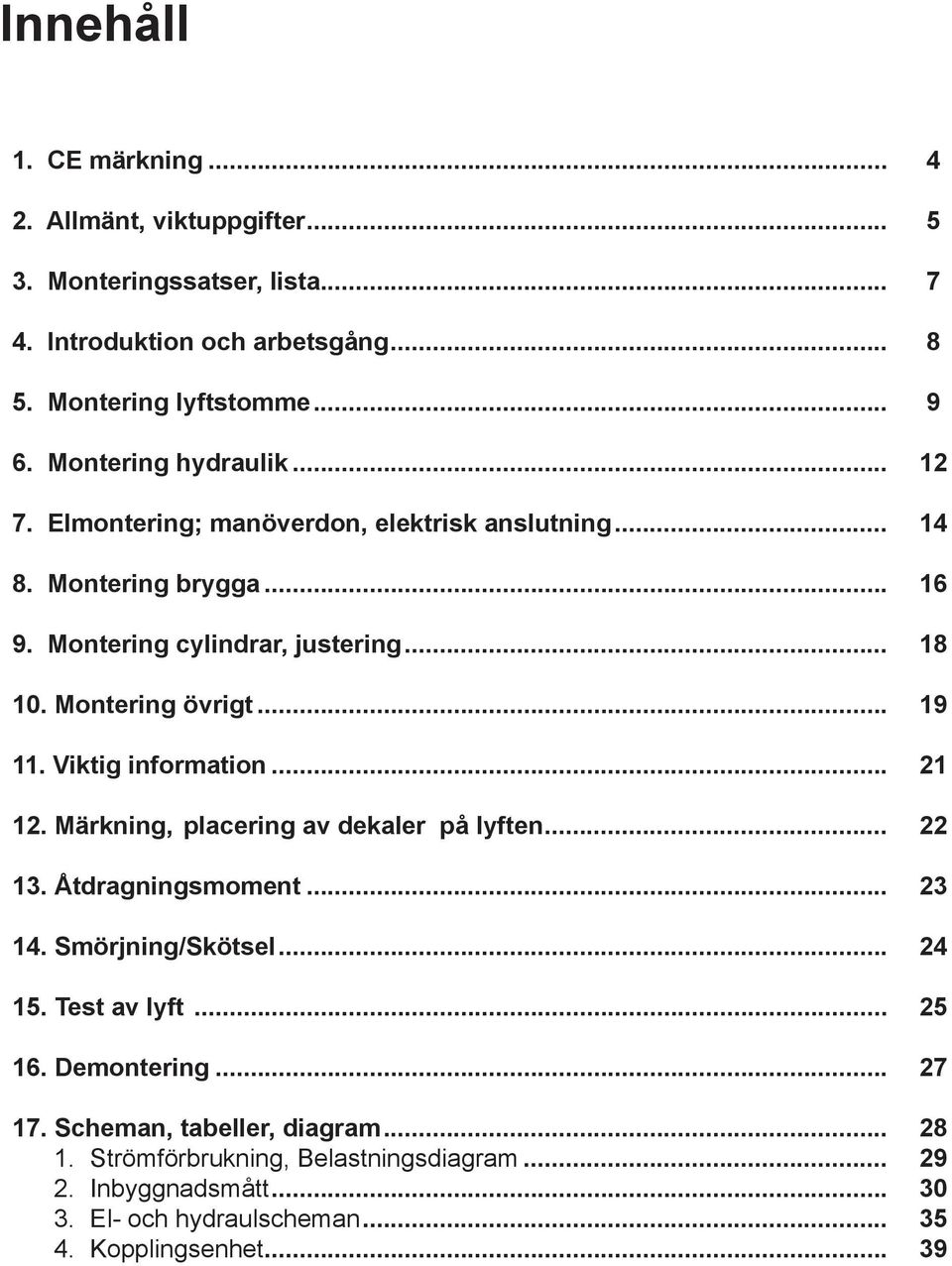 .. 19 11. Viktig information... 21 12. Märkning, placering av dekaler på lyften... 22 13. Åtdragningsmoment... 23 14. Smörjning/Skötsel... 24 15. Test av lyft... 25 16.
