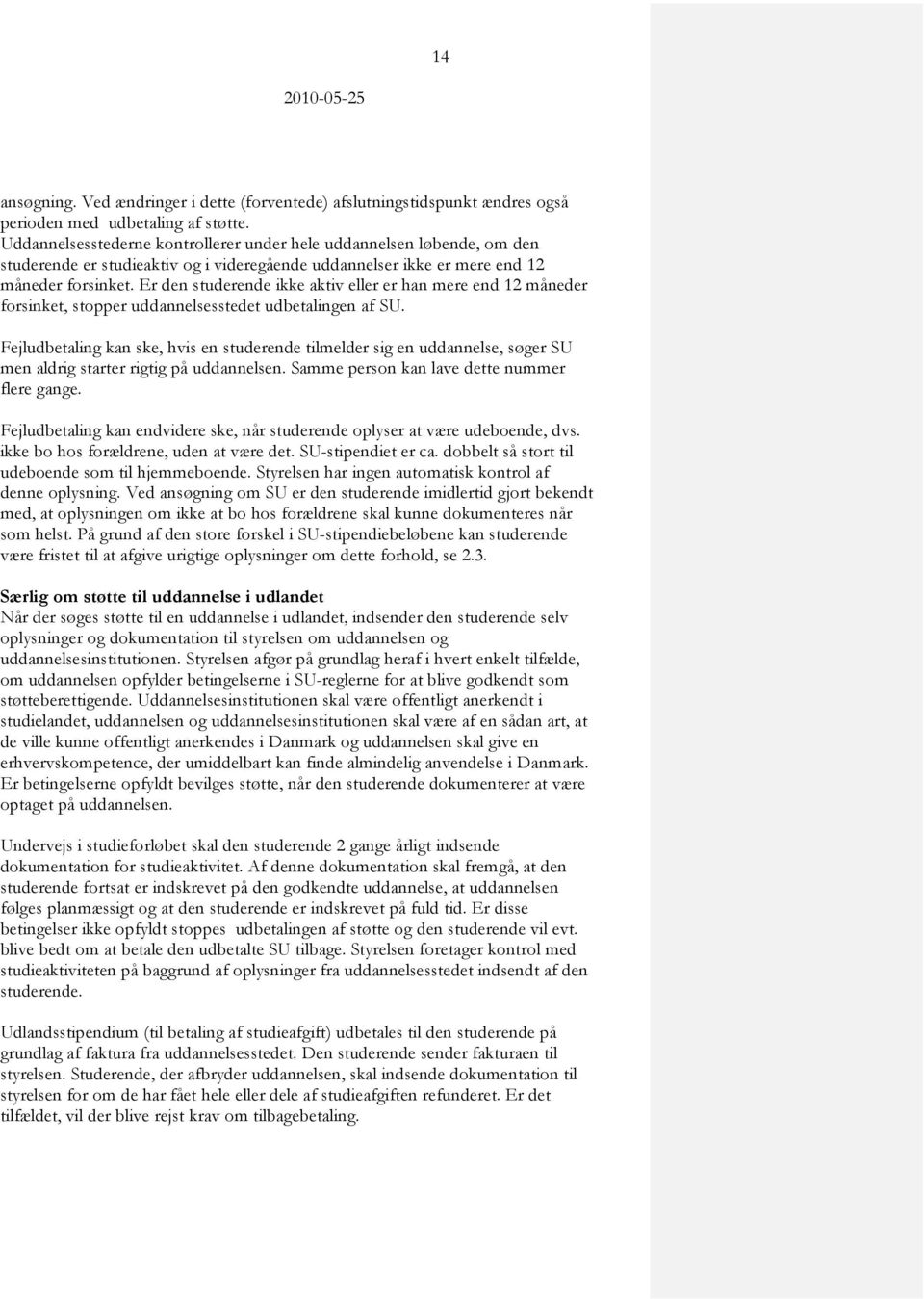 Er den studerende ikke aktiv eller er han mere end 12 måneder forsinket, stopper uddannelsesstedet udbetalingen af SU.