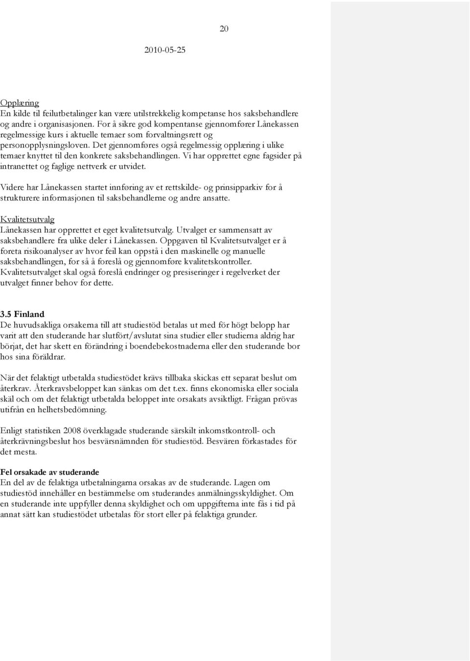 Det gjennomføres også regelmessig opplæring i ulike temaer knyttet til den konkrete saksbehandlingen. Vi har opprettet egne fagsider på intranettet og faglige nettverk er utvidet.