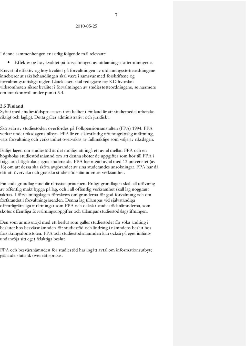 Lånekassen skal redegjøre for KD hvordan virksomheten sikrer kvalitet i forvaltningen av studiestøtteordningene, se nærmere om interkontroll under punkt 3.4. 2.
