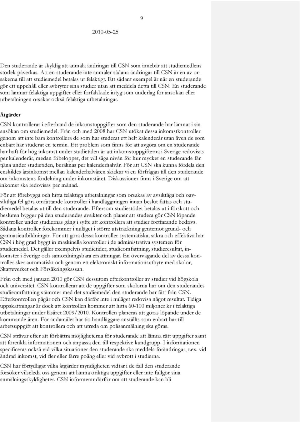 Ett sådant exempel är när en studerande gör ett uppehåll eller avbryter sina studier utan att meddela detta till CSN.