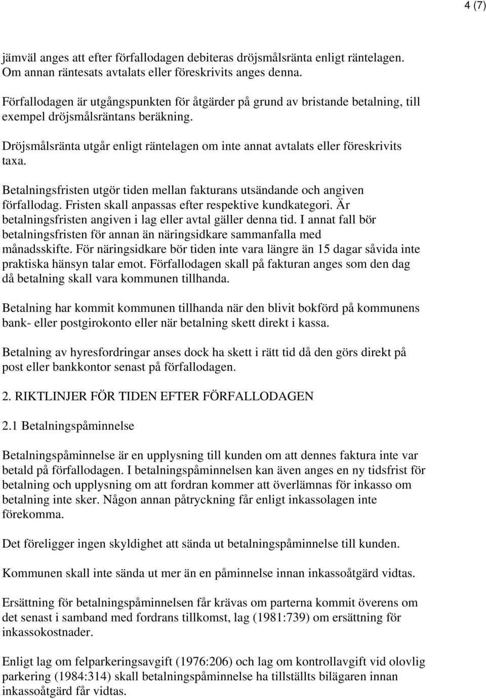 Dröjsmålsränta utgår enligt räntelagen om inte annat avtalats eller föreskrivits taxa. Betalningsfristen utgör tiden mellan fakturans utsändande och angiven förfallodag.