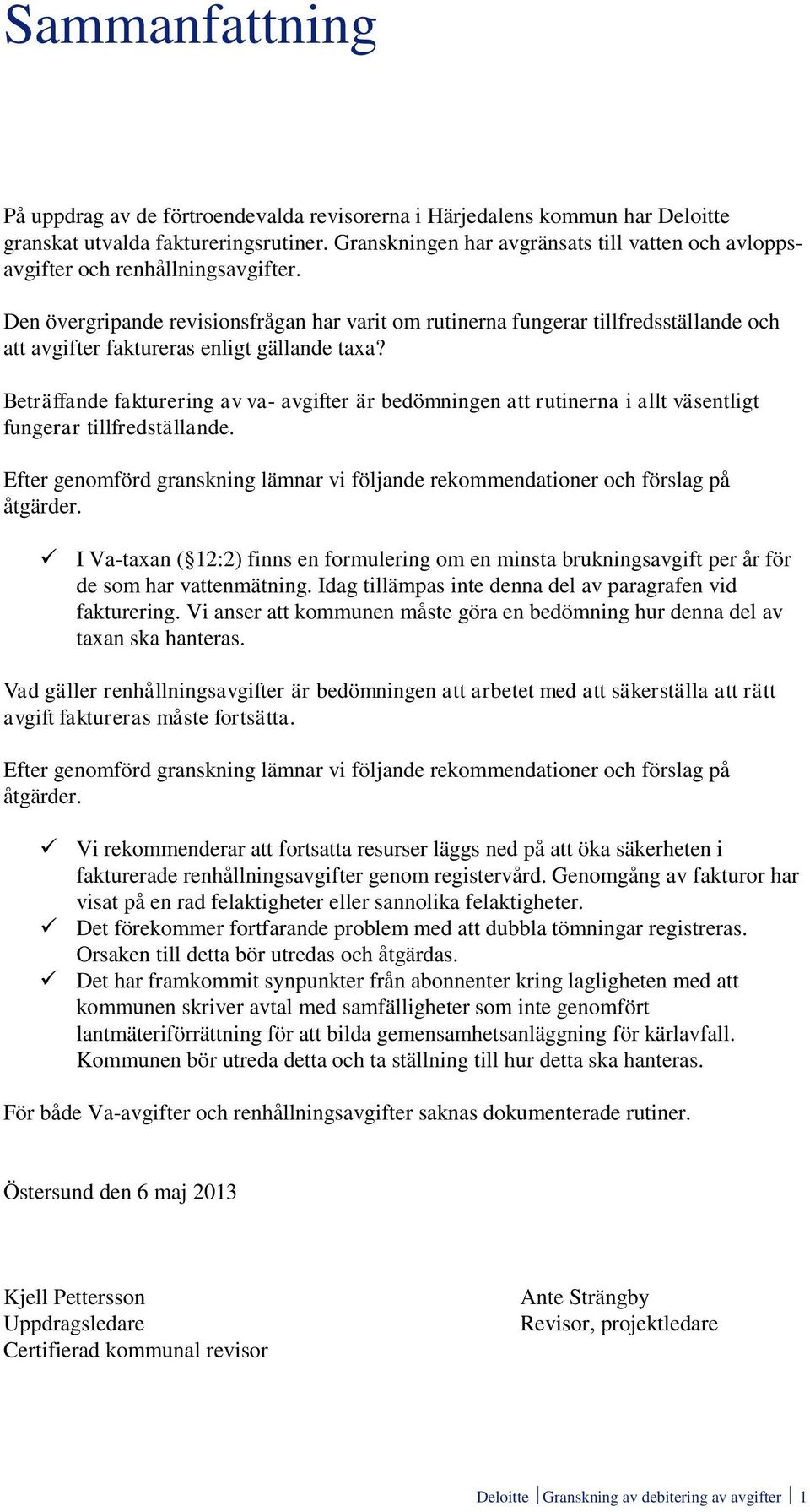 Den övergripande revisionsfrågan har varit om rutinerna fungerar tillfredsställande och att avgifter faktureras enligt gällande taxa?