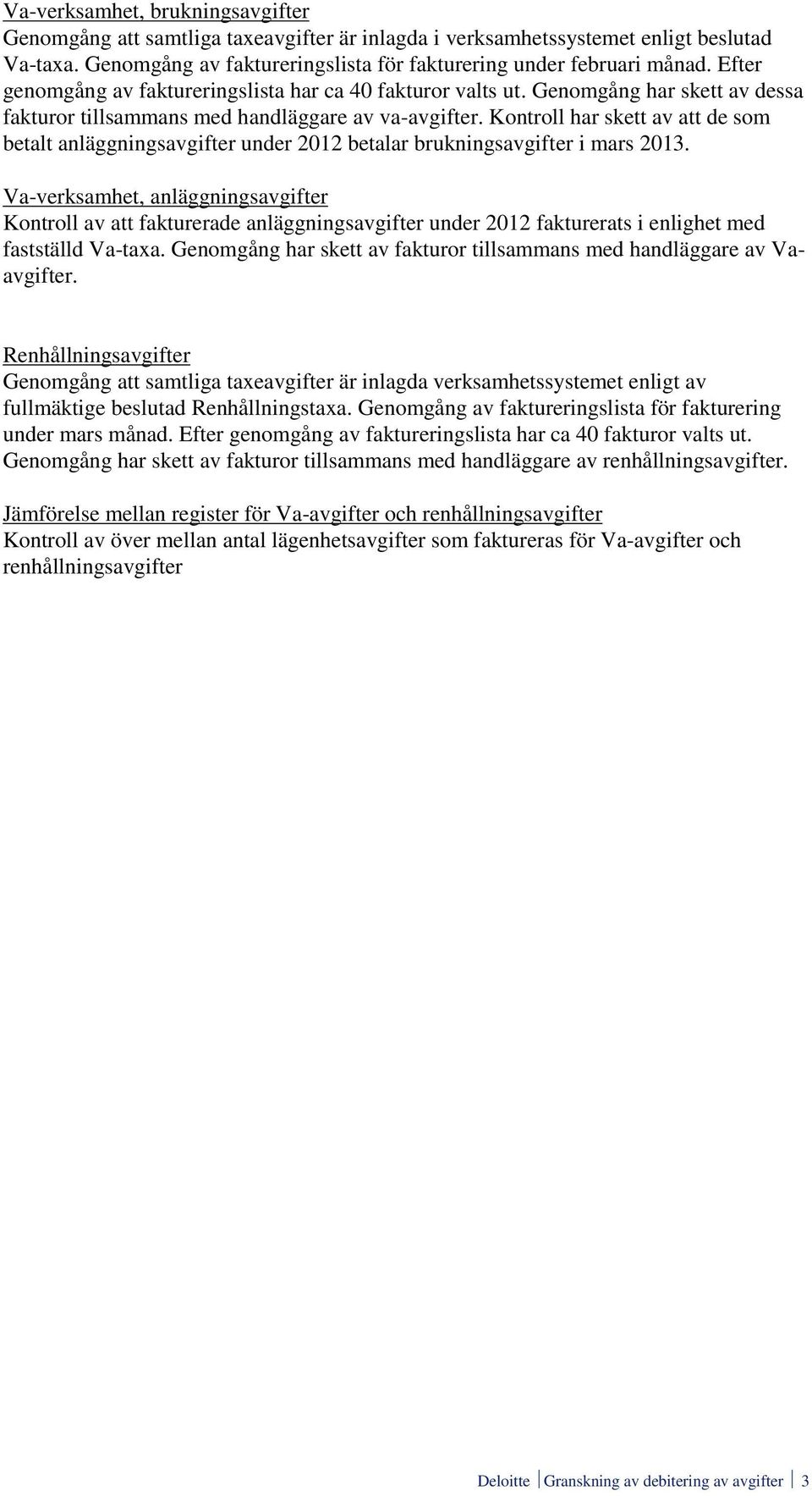 Kontroll har skett av att de som betalt anläggningsavgifter under 2012 betalar brukningsavgifter i mars 2013.