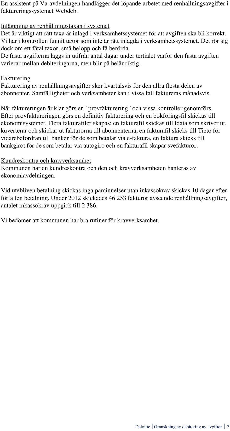Vi har i kontrollen funnit taxor som inte är rätt inlagda i verksamhetssystemet. Det rör sig dock om ett fåtal taxor, små belopp och få berörda.