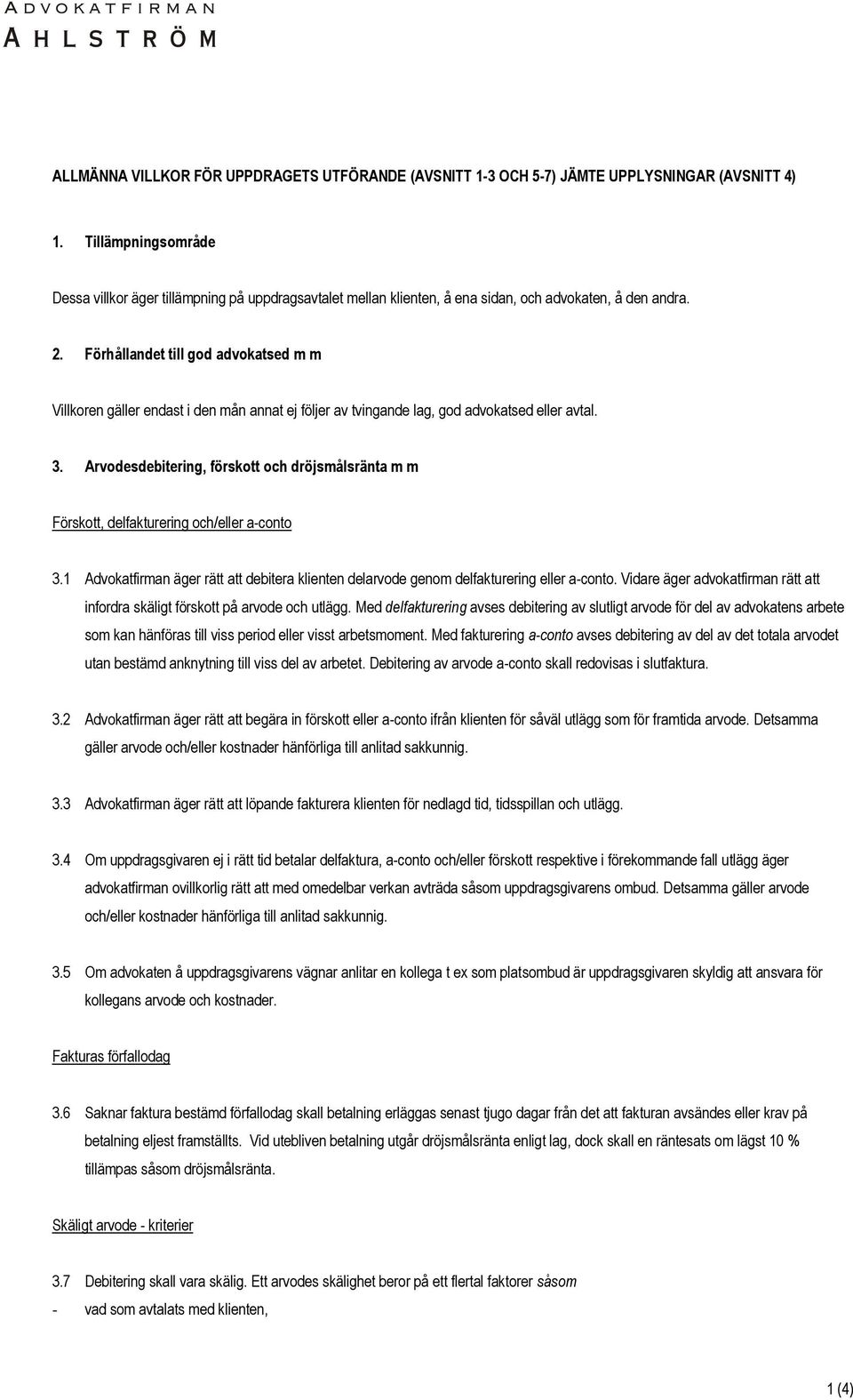 Förhållandet till god advokatsed m m Villkoren gäller endast i den mån annat ej följer av tvingande lag, god advokatsed eller avtal. 3.