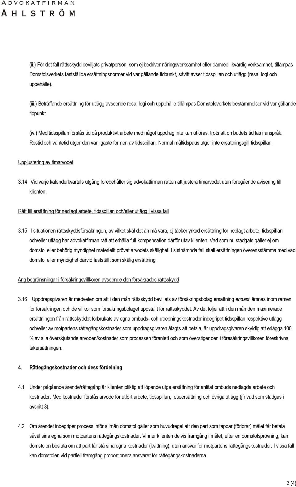 ) Beträffande ersättning för utlägg avseende resa, logi och uppehälle tillämpas Domstolsverkets bestämmelser vid var gällande tidpunkt. (iv.