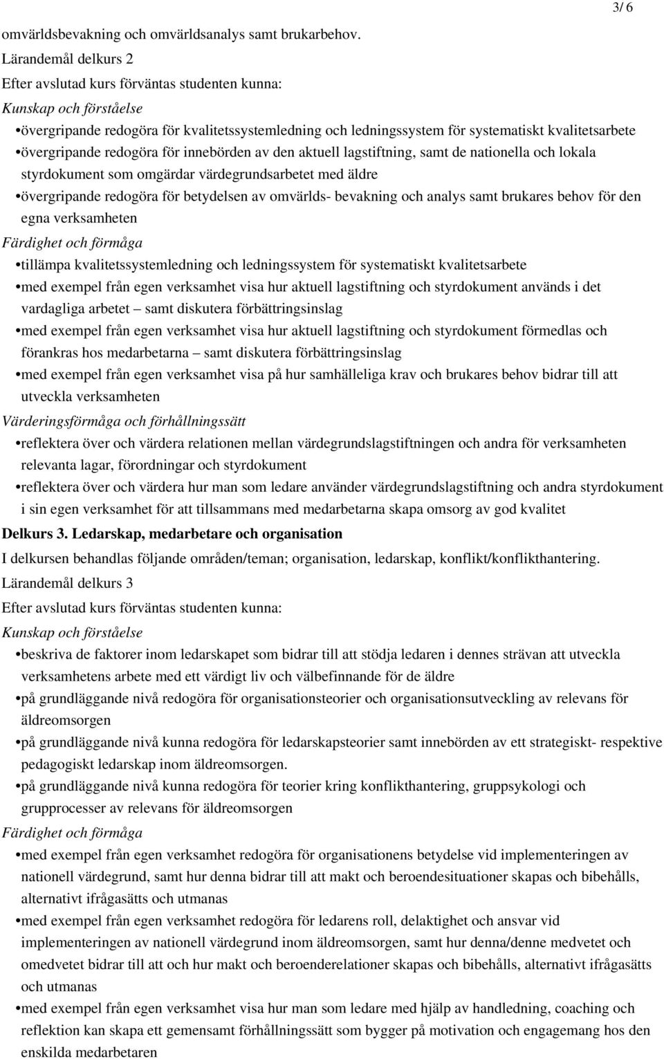 övergripande redogöra för innebörden av den aktuell lagstiftning, samt de nationella och lokala styrdokument som omgärdar värdegrundsarbetet med äldre övergripande redogöra för betydelsen av