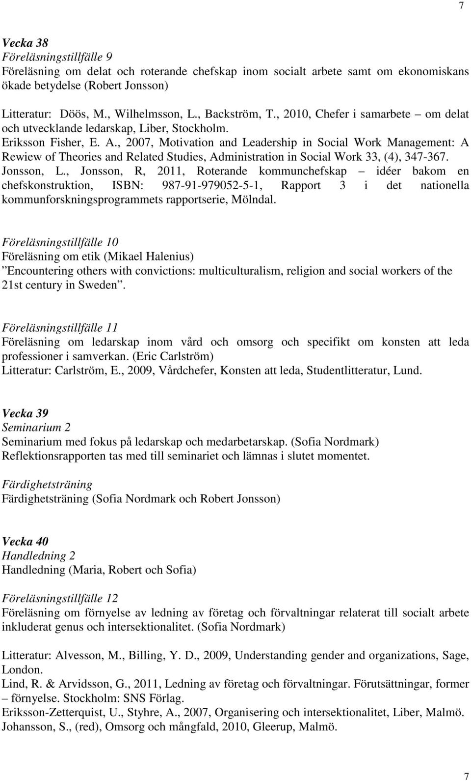 , 2007, Motivation and Leadership in Social Work Management: A Rewiew of Theories and Related Studies, Administration in Social Work 33, (4), 347-367. Jonsson, L.