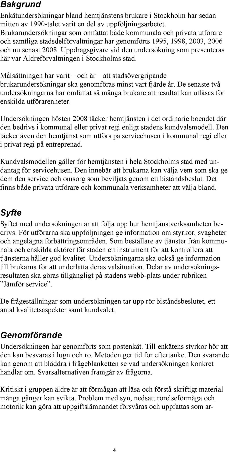 Uppdragsgivare vid den undersökning som presenteras här var Äldreförvaltningen i Stockholms stad.