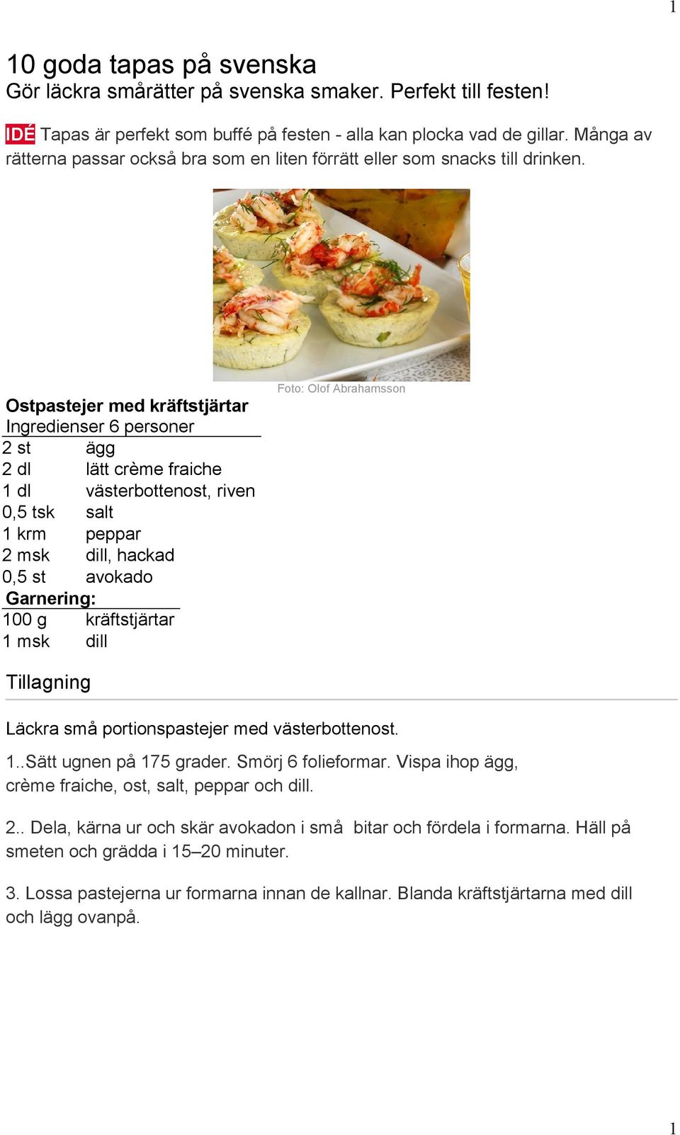 Ostpastejer med kräftstjärtar Ingredienser 6 personer 2 st ägg 2 dl lätt crème fraiche 1 dl västerbottenost, riven 0,5 tsk salt 1 krm peppar 2 msk dill, hackad 0,5 st avokado Garnering: 100 g