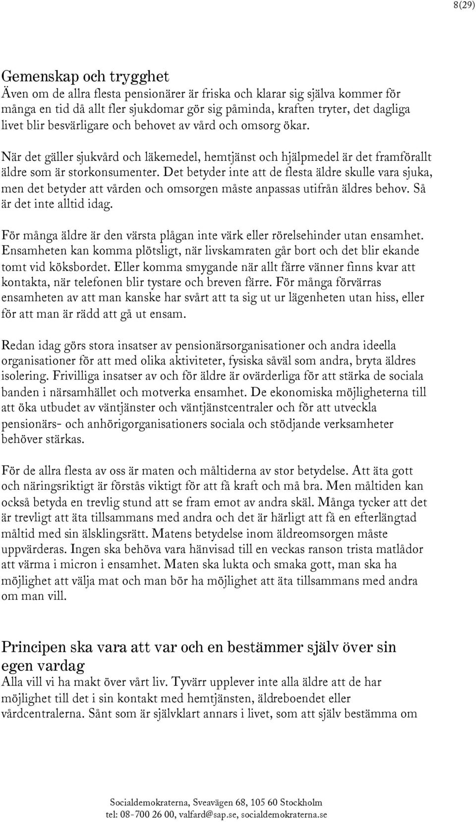 Det betyder inte att de flesta äldre skulle vara sjuka, men det betyder att vården och omsorgen måste anpassas utifrån äldres behov. Så är det inte alltid idag.