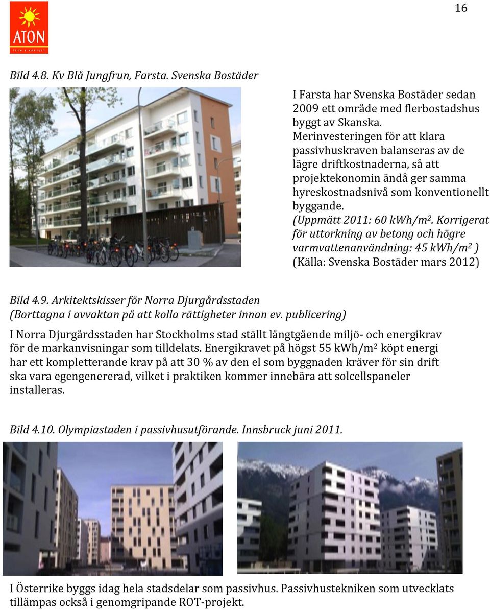 Korrigerat för uttorkning av betong och högre varmvattenanvändning: 45 kwh/m 2 ) (Källa: Svenska Bostäder mars 2012) Bild 4.9.