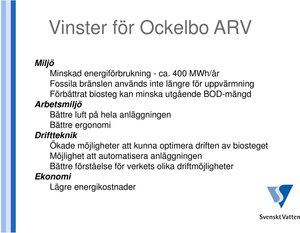 BOD-mängd Arbetsmiljö Bättre luft på hela anläggningen Bättre ergonomi Driftteknik Ökade möjligheter att